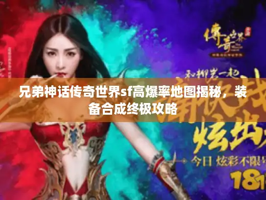 兄弟神话传奇世界sf高爆率地图揭秘，装备合成终极攻略