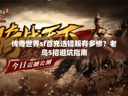 传奇世界sf首充选错服有多惨？老鸟5招避坑指南