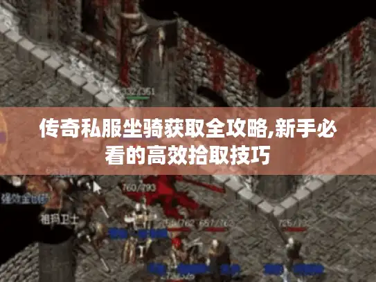 传奇私服坐骑获取全攻略,新手必看的高效拾取技巧