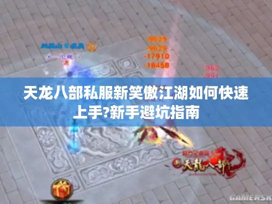 天龙八部私服新笑傲江湖如何快速上手?新手避坑指南