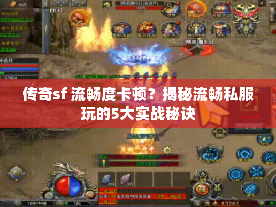 传奇sf 流畅度卡顿?揭秘流畅私服玩的5大实战秘诀 传奇sf 流畅度卡顿?揭秘流畅私服玩的5大实战秘诀