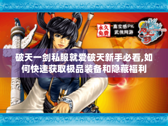 破天一剑私服就爱破天新手必看,如何快速获取极品装备和隐藏福利 破天一剑私服就爱破天新手必看,如何快速获取极品装备和隐藏福利