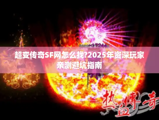 超变传奇SF网怎么找?2025年资深玩家亲测避坑指南