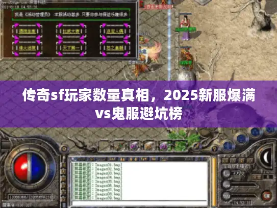 传奇sf玩家数量真相，2025新服爆满vs鬼服避坑榜