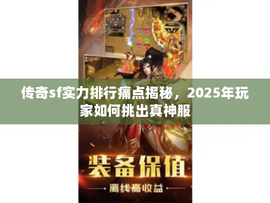 传奇sf实力排行痛点揭秘，2025年玩家如何挑出真神服