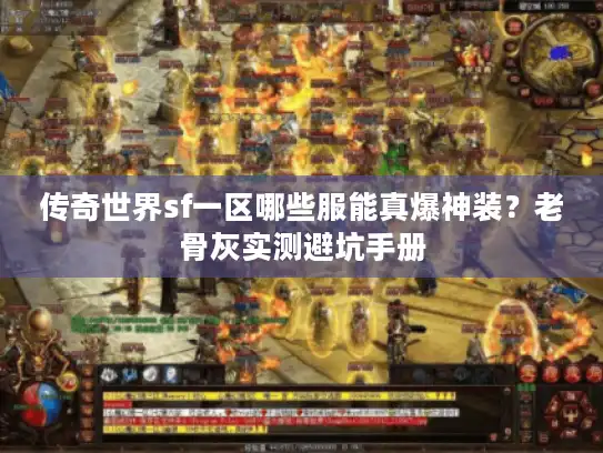传奇世界sf一区哪些服能真爆神装?老骨灰实测避坑手册 传奇世界sf一区哪些服能真爆神装?老骨灰实测避坑手册
