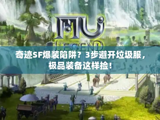 奇迹SF爆装陷阱?3步避开垃圾服,极品装备这样捡! 奇迹SF爆装陷阱?3步避开垃圾服,极品装备这样捡!