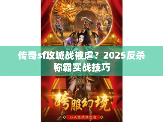传奇sf攻城战被虐？2025反杀称霸实战技巧