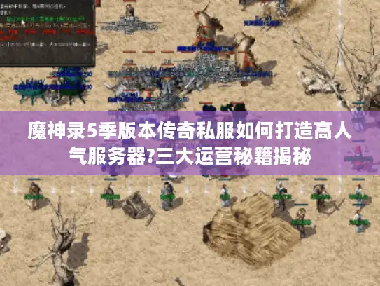 魔神录5季版本传奇私服如何打造高人气服务器?三大运营秘籍揭秘