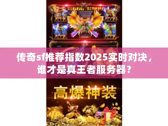 传奇sf推荐指数2025实时对决,谁才是真王者服务器? 传奇sf推荐指数2025实时对决,谁才是真王者服务器?