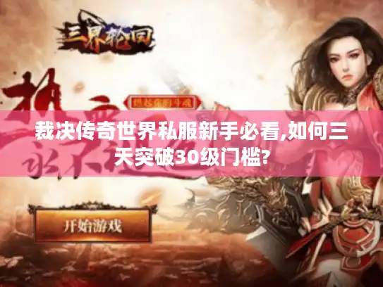 裁决传奇世界私服新手必看,如何三天突破30级门槛?