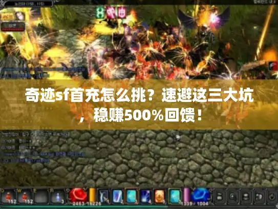 奇迹sf首充怎么挑?速避这三大坑,稳赚500%回馈! 奇迹sf首充怎么挑?速避这三大坑,稳赚500%回馈!