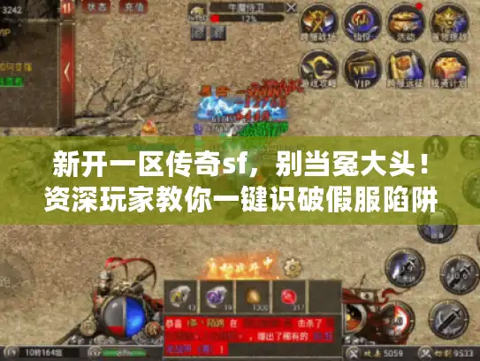 新开一区传奇sf，别当冤大头！资深玩家教你一键识破假服陷阱