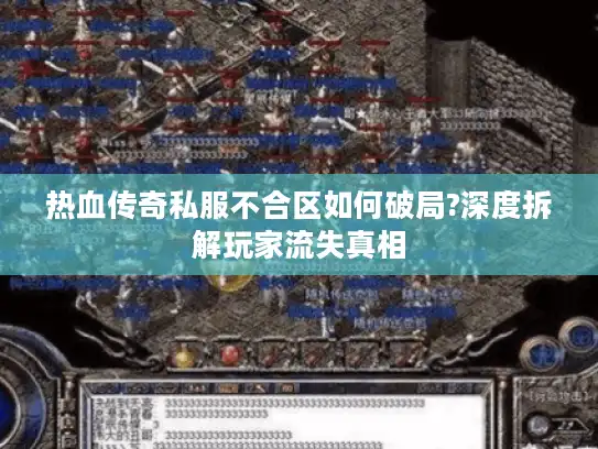 热血传奇私服不合区如何破局?深度拆解玩家流失真相