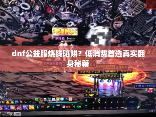 dnf公益服烧钱陷阱?低消费首选真实翻身秘籍 dnf公益服烧钱陷阱?低消费首选真实翻身秘籍