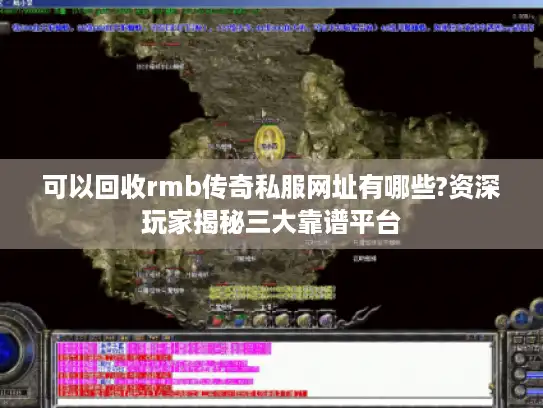 可以回收rmb传奇私服网址有哪些?资深玩家揭秘三大靠谱平台