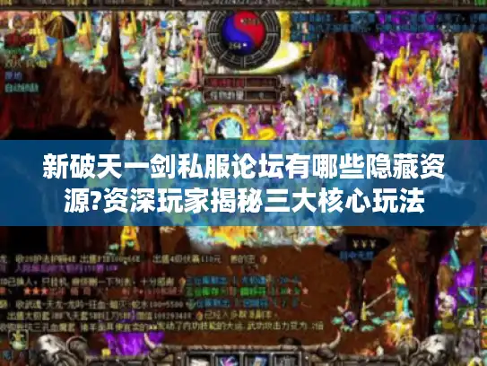 新破天一剑私服论坛有哪些隐藏资源?资深玩家揭秘三大核心玩法