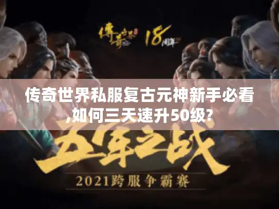 传奇世界私服复古元神新手必看,如何三天速升50级? 传奇世界私服复古元神新手必看,如何三天速升50级?