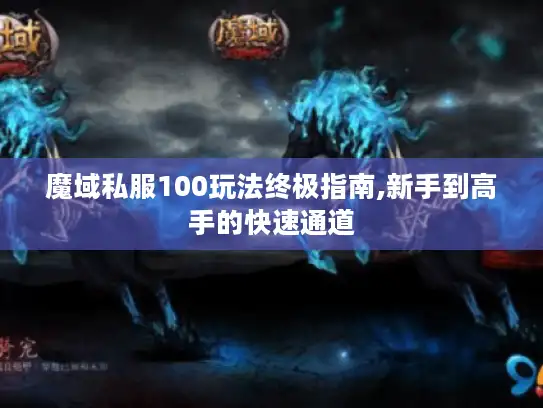 魔域私服100玩法终极指南,新手到高手的快速通道 魔域私服100玩法终极指南,新手到高手的快速通道