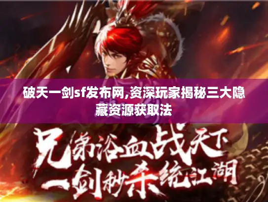 破天一剑sf发布网,资深玩家揭秘三大隐藏资源获取法