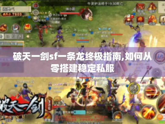 破天一剑sf一条龙终极指南,如何从零搭建稳定私服