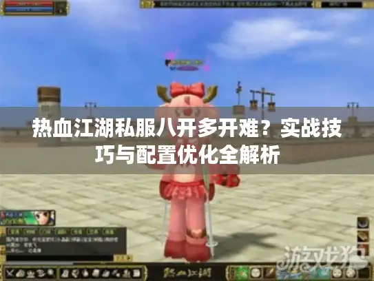 热血江湖私服八开多开难？实战技巧与配置优化全解析