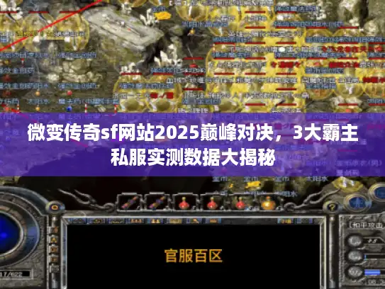 微变传奇sf网站2025巅峰对决，3大霸主私服实测数据大揭秘