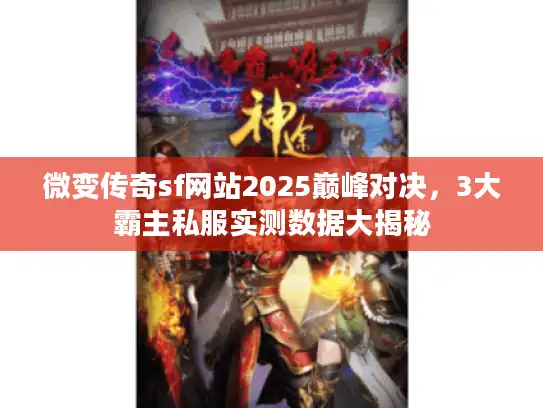 微变传奇sf网站2025巅峰对决，3大霸主私服实测数据大揭秘