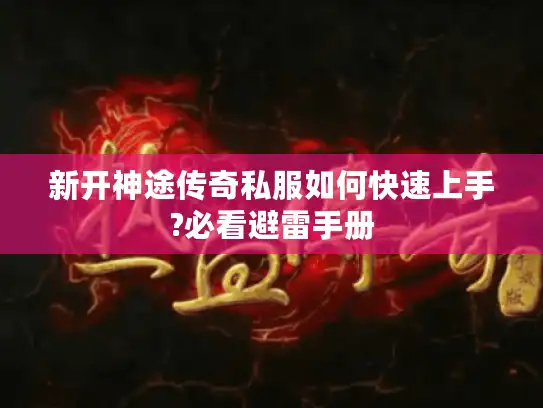 新开神途传奇私服如何快速上手?必看避雷手册 新开神途传奇私服如何快速上手?必看避雷手册