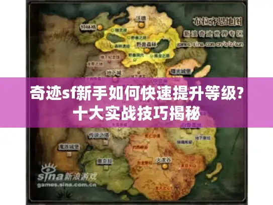 奇迹sf新手如何快速提升等级?十大实战技巧揭秘 奇迹sf新手如何快速提升等级?十大实战技巧揭秘