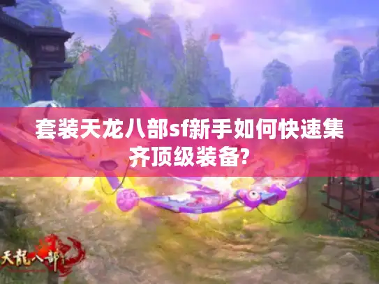 套装天龙八部sf新手如何快速集齐顶级装备?