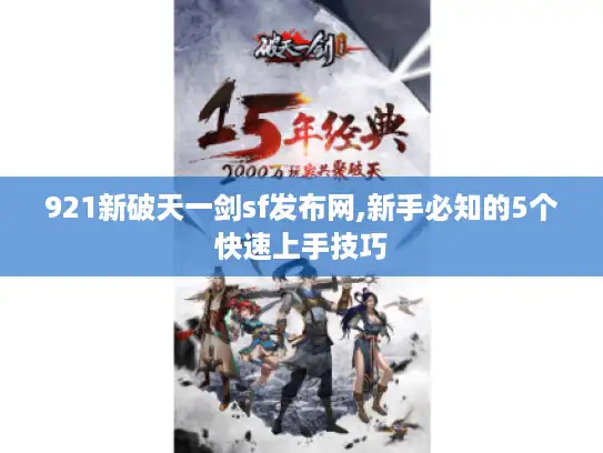 921新破天一剑sf发布网,新手必知的5个快速上手技巧 921新破天一剑sf发布网,新手必知的5个快速上手技巧