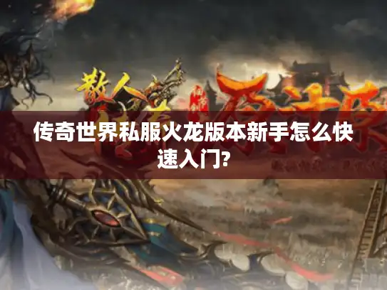 传奇世界私服火龙版本新手怎么快速入门? 传奇世界私服火龙版本新手怎么快速入门?