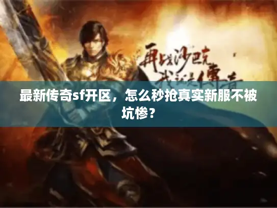 最新传奇sf开区，怎么秒抢真实新服不被坑惨？