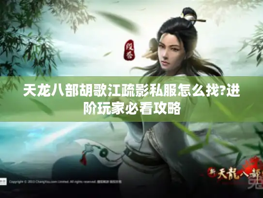 天龙八部胡歌江疏影私服怎么找?进阶玩家必看攻略