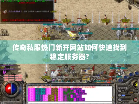 传奇私服热门新开网站如何快速找到稳定服务器?