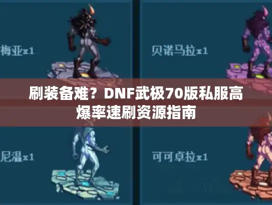 刷装备难？DNF武极70版私服高爆率速刷资源指南