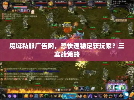 魔域私服广告网,想快速稳定获玩家?三实战策略 魔域私服广告网,想快速稳定获玩家?三实战策略