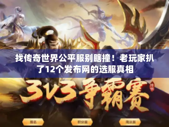 找传奇世界公平服别瞎撞！老玩家扒了12个发布网的选服真相