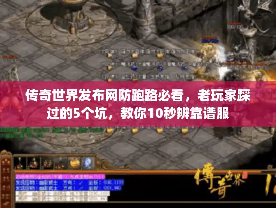 传奇世界发布网防跑路必看,老玩家踩过的5个坑,教你10秒辨靠谱服 传奇世界发布网防跑路必看,老玩家踩过的5个坑,教你10秒辨靠谱服