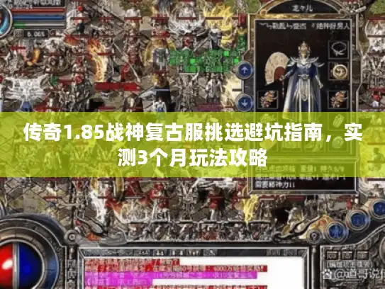 传奇1.85战神复古服挑选避坑指南，实测3个月玩法攻略