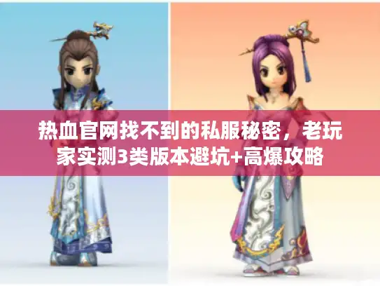热血官网找不到的私服秘密，老玩家实测3类版本避坑+高爆攻略