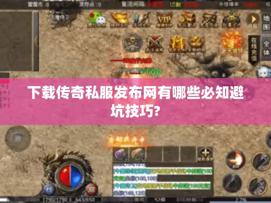 下载传奇私服发布网有哪些必知避坑技巧?