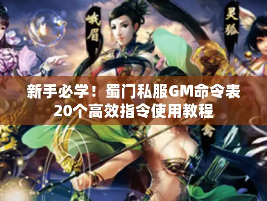 新手必学！蜀门私服GM命令表20个高效指令使用教程