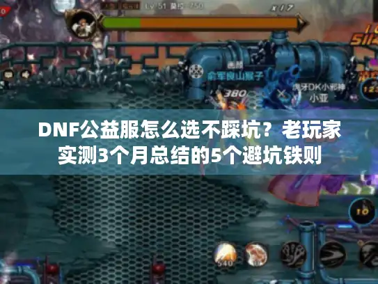 DNF公益服怎么选不踩坑？老玩家实测3个月总结的5个避坑铁则