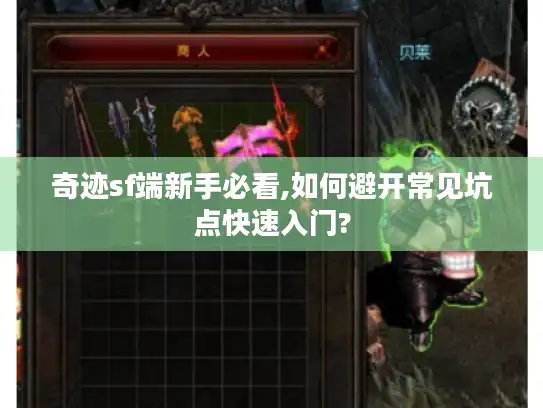 奇迹sf端新手必看,如何避开常见坑点快速入门?