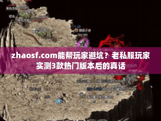 zhaosf.com能帮玩家避坑？老私服玩家实测3款热门版本后的真话