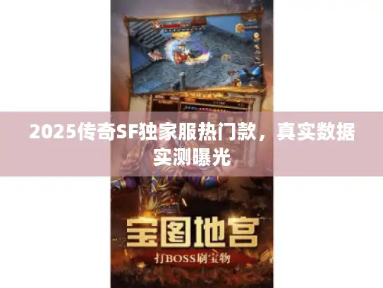 2025传奇SF独家服热门款，真实数据实测曝光
