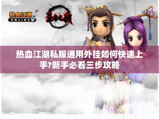 热血江湖私服通用外挂如何快速上手?新手必看三步攻略
