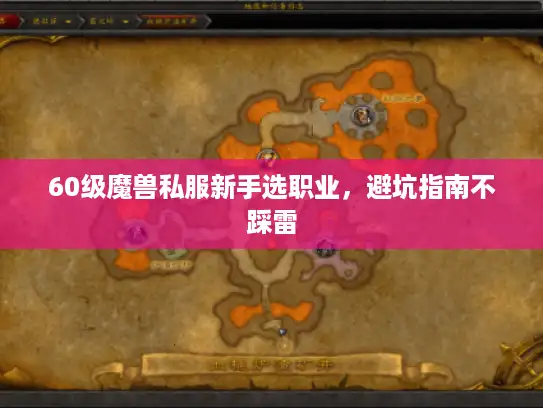 60级魔兽私服新手选职业，避坑指南不踩雷